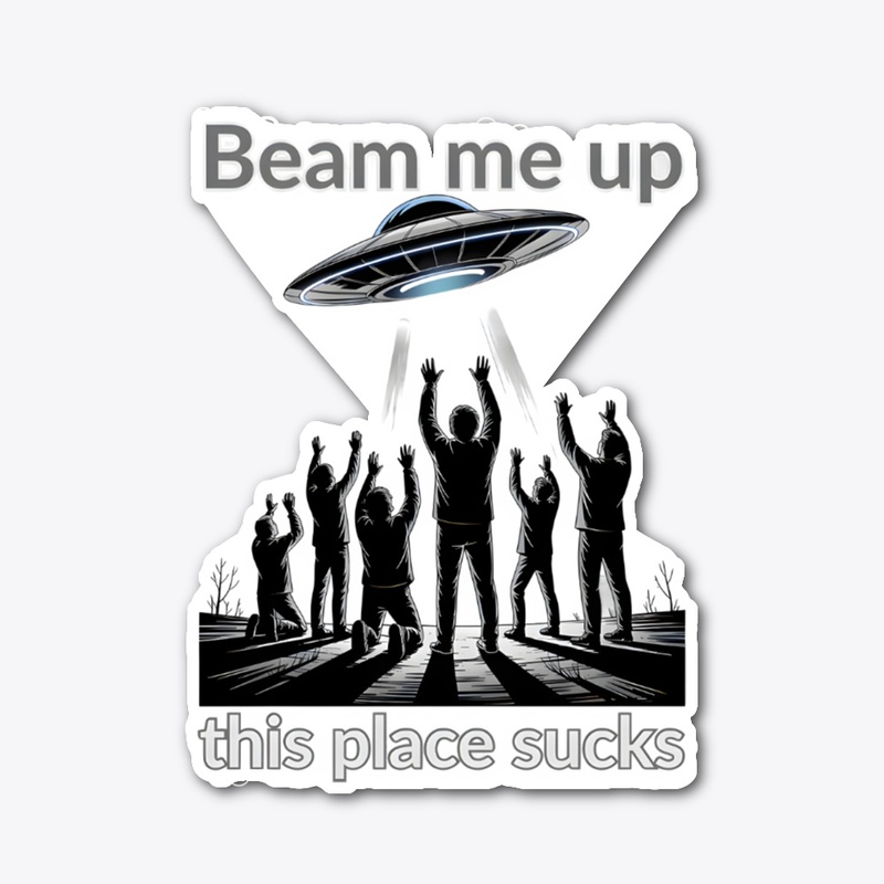 Beam Me Up This Place Sucks