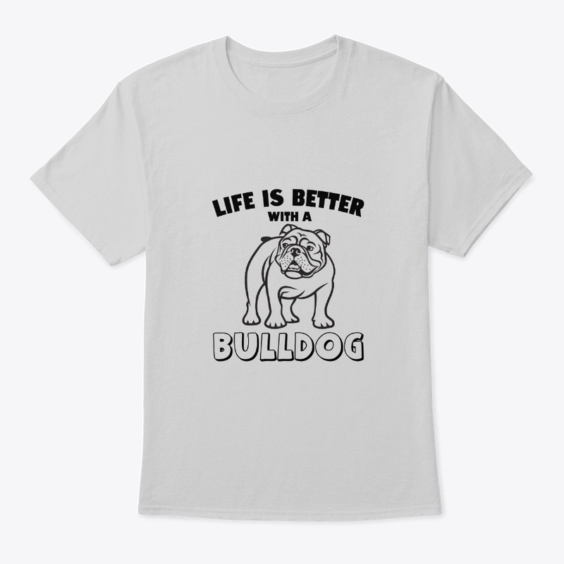 Life Is Better With A Bulldog