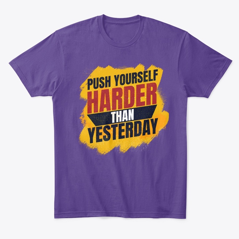Push Yourself Harder Than Yesterday