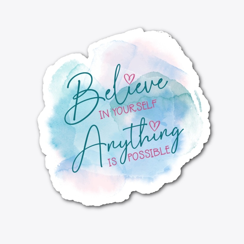 Believe in Yourself Anything is Possible