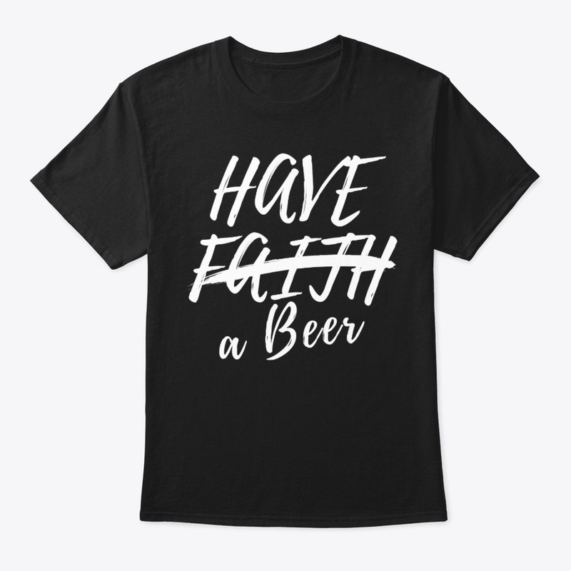 Have Faith, no, Have a Beer!