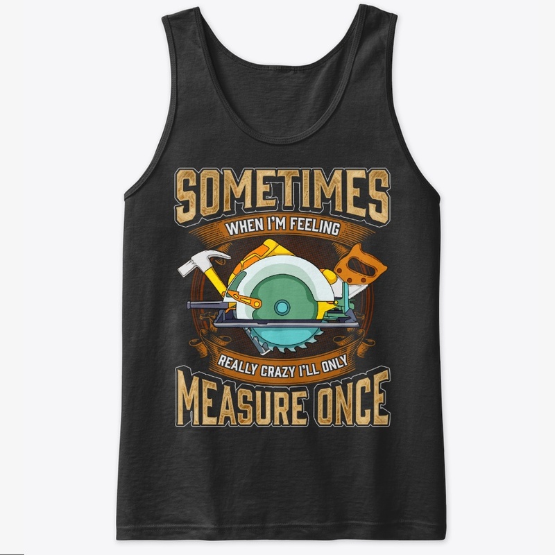 Funny Carpenter Gift, Only Measure Once