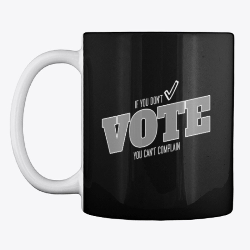 If You Don't VOTE you Can't Complain
