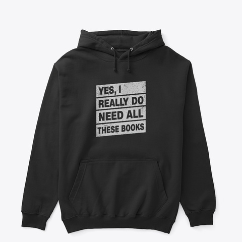 Yes I Really Do Need All These Books  Black T-Shirt Front