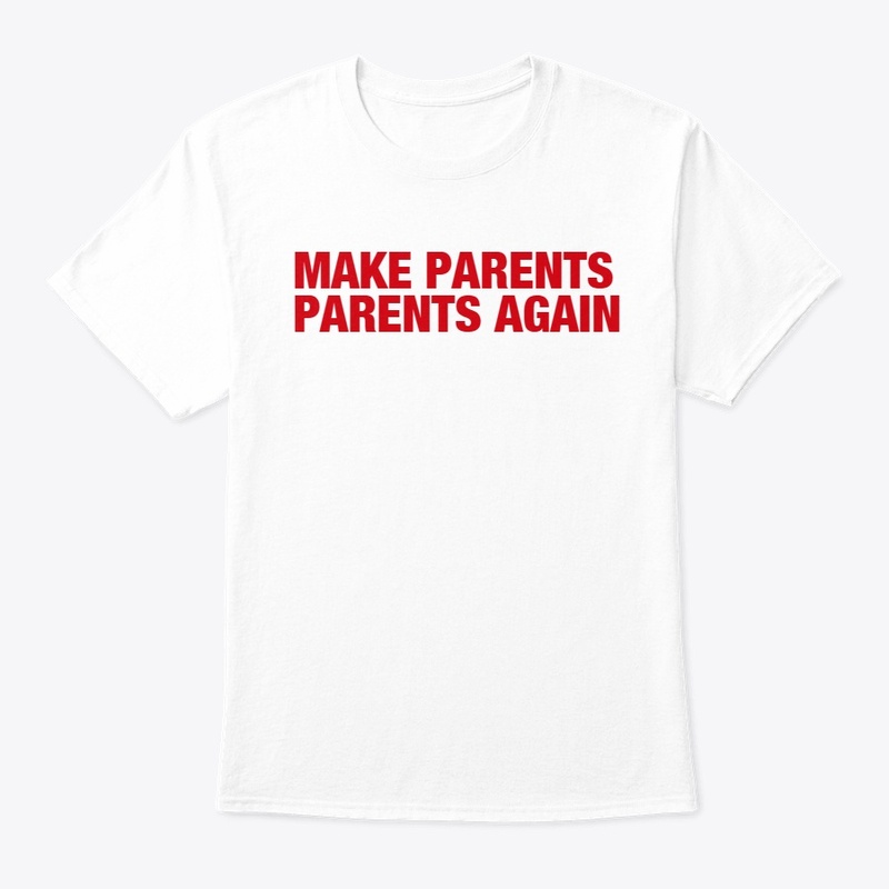 MAKE PARENTS PARENTS AGAIN