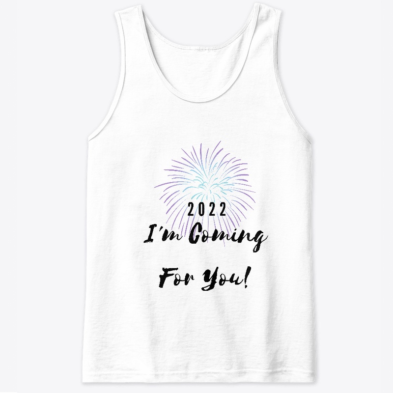 2022 I'm Coming For You!