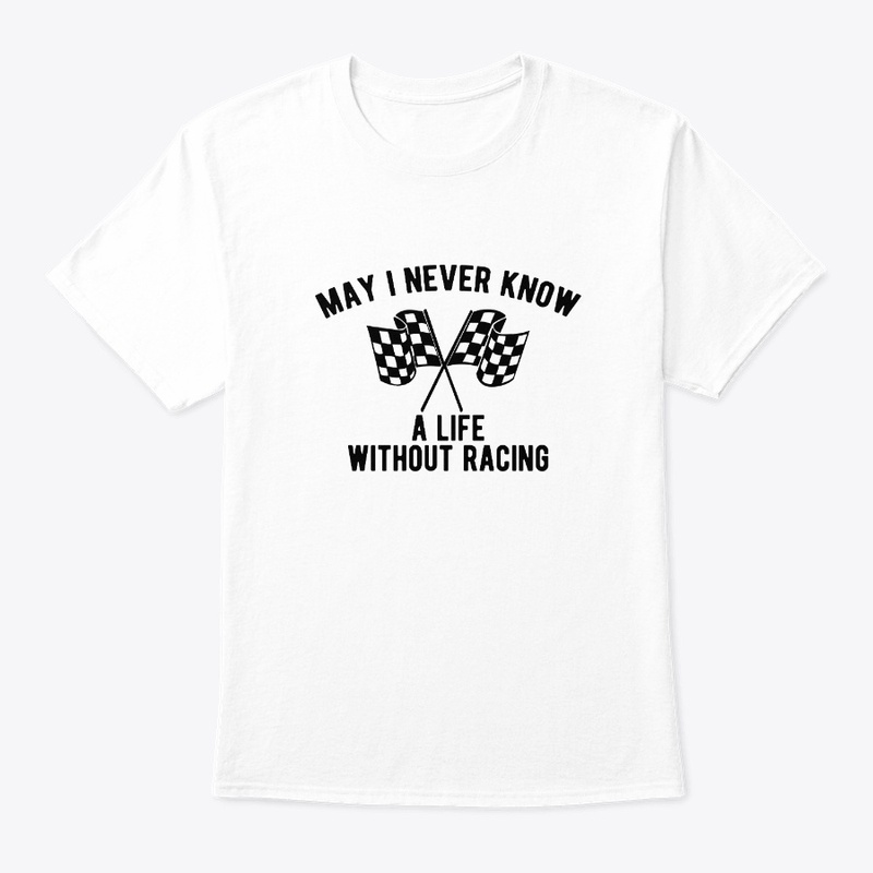 May I Never Know A Life Without Racing