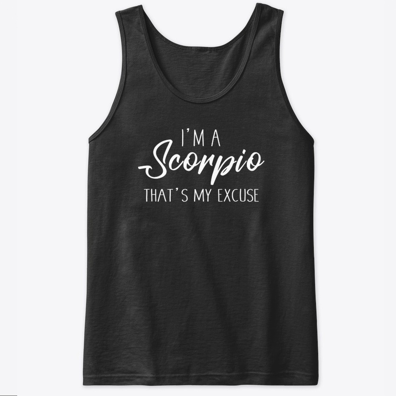 I'm A Scorpio Thats My Excuse