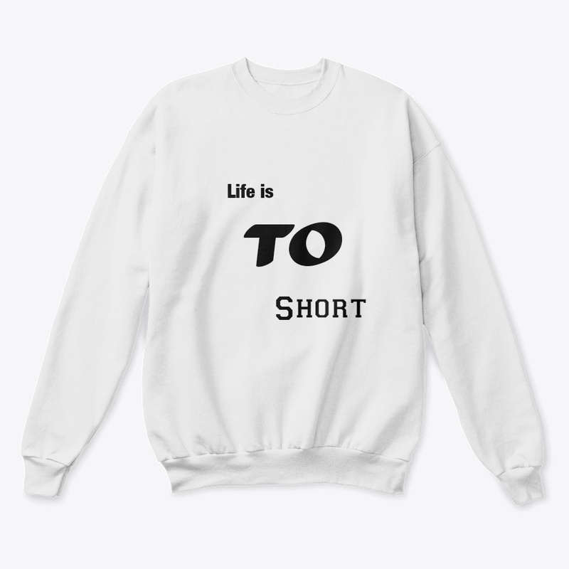 Life is to short 