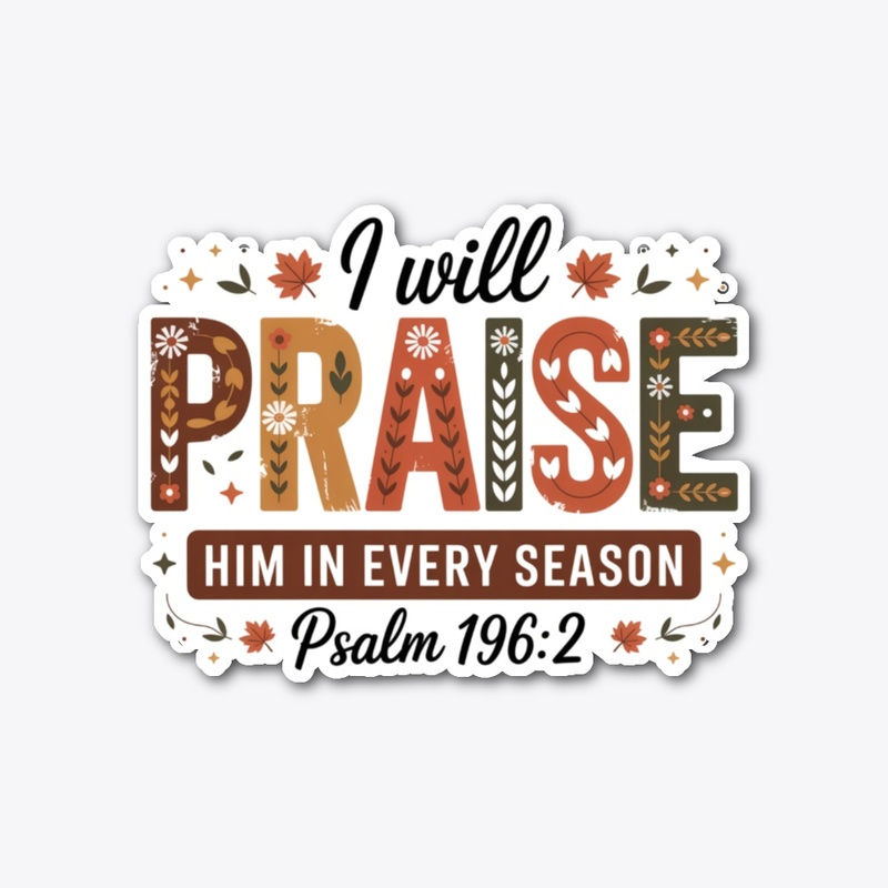 I will praise him every season