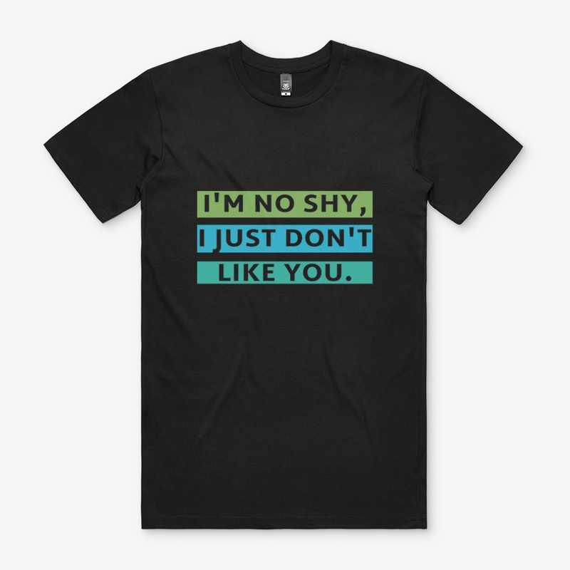 I'm No Shy. I Just Don't Like You.