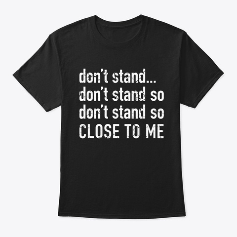 Don't Stand So Close To Me   Quarantine Black T-Shirt Front