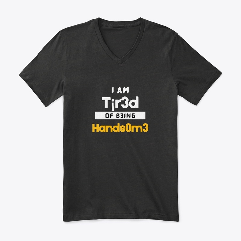 I am tired of being HANDSOME