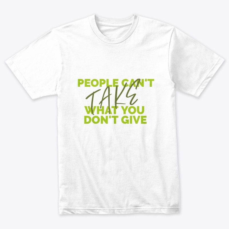 People Can't Take What You Don't Give