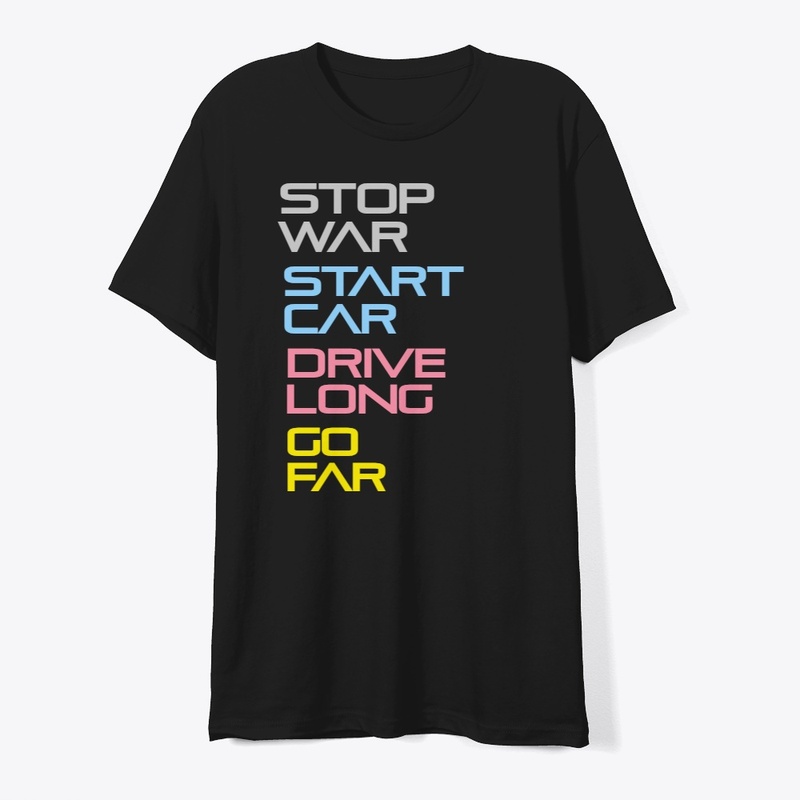 Stop War. Start Car. Drive Long. Go Far.