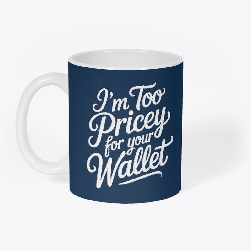 I'm too pricey for your wallet