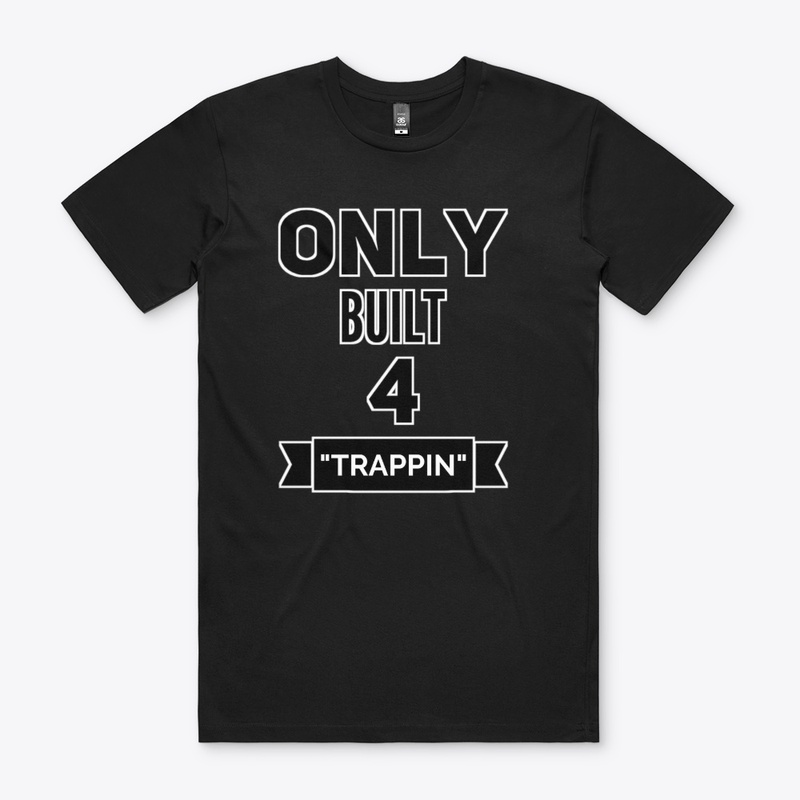 Only built 4 Trappin