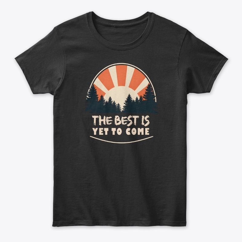 The best is yet to come T-shirt