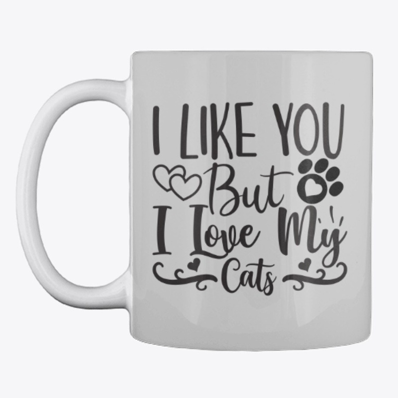 I Like You But I Love My Cat