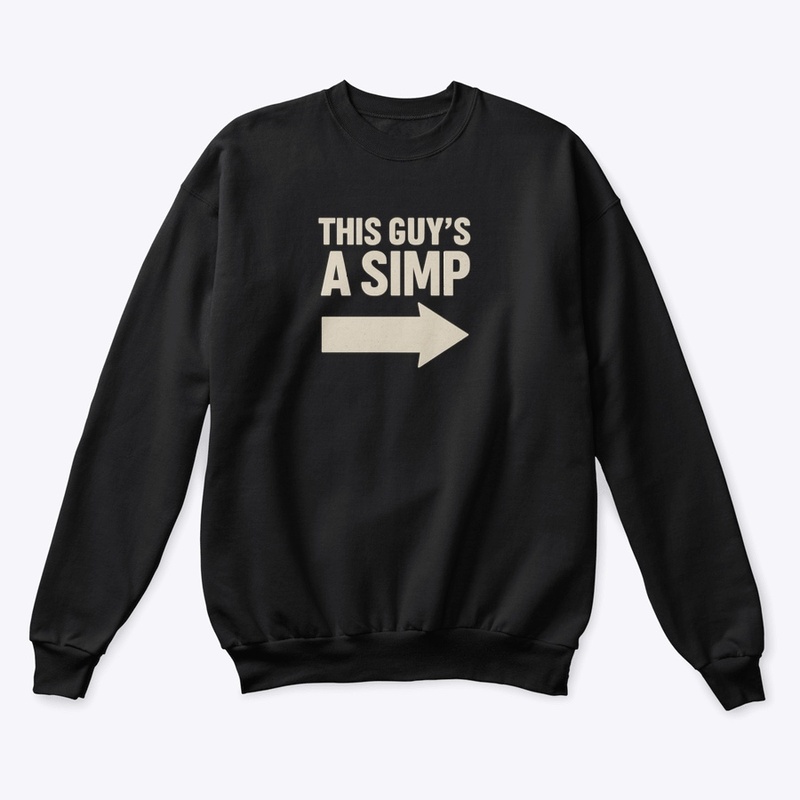 THIS GUY IS A SIMP SHIRT