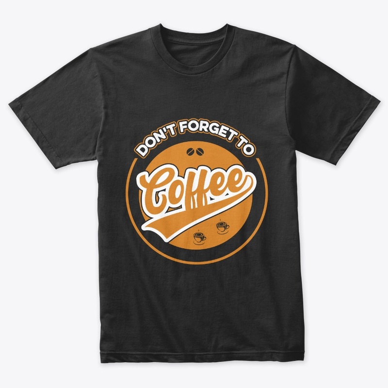 Do not Forget to Coffee T Shirt Design