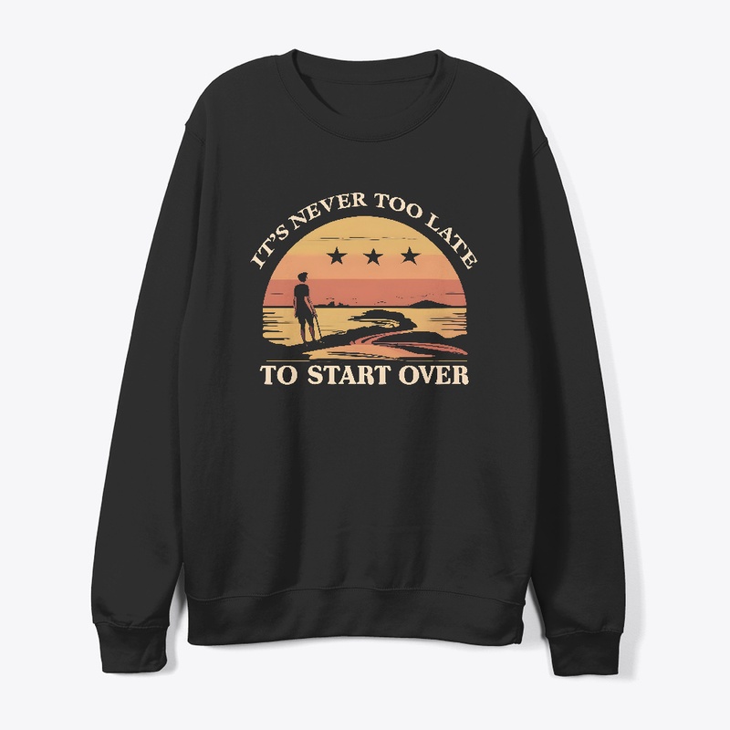 It's never to late to start ever T-shirt