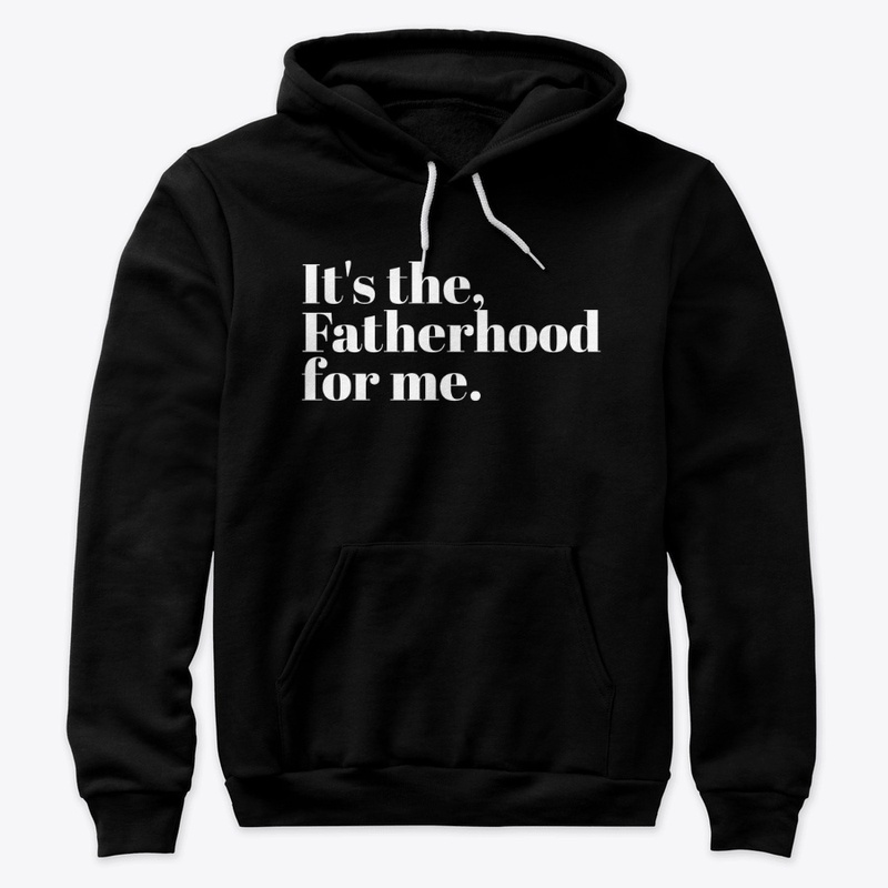 IT'S THE FATHERHOOD FOR ME