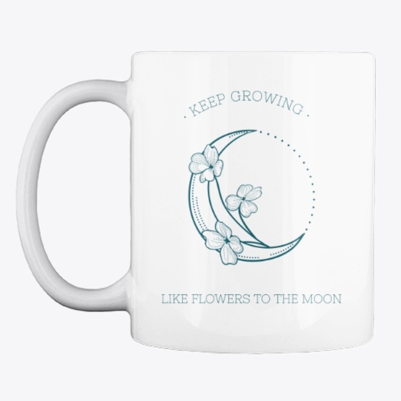 Keep Growing Like Flowers To The Moon