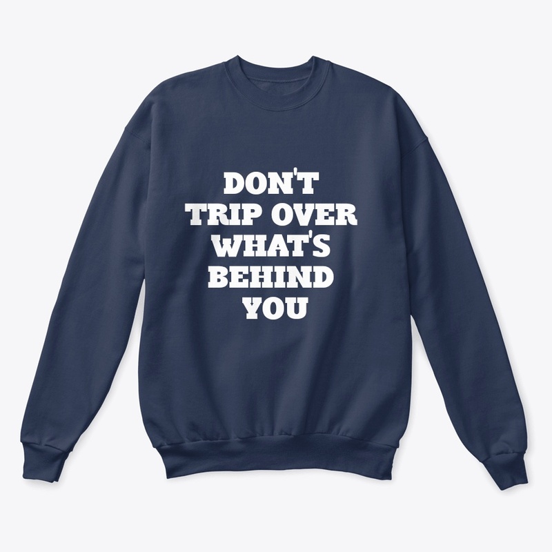 DON'T TRIP OVER WHAT'S BEHIND YOU