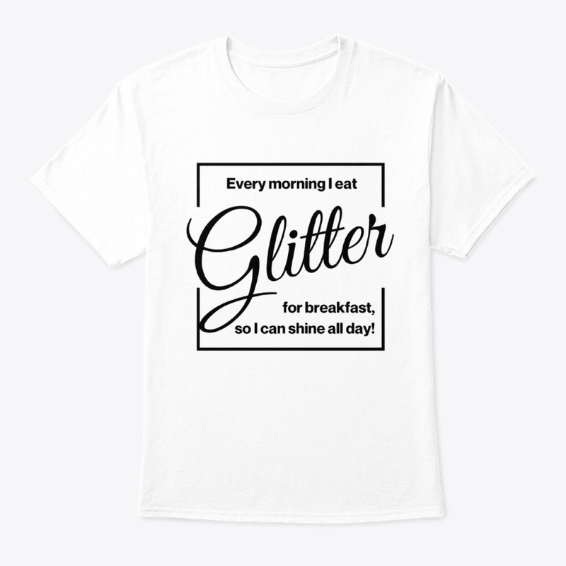 EVERY MORNING I EAT GLITTER