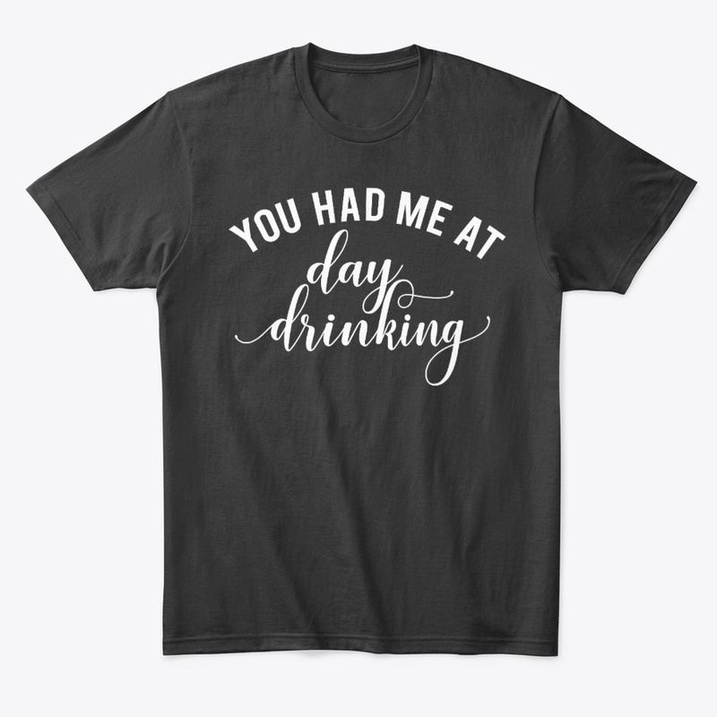 You had Me at Day Drinking T-Shirt