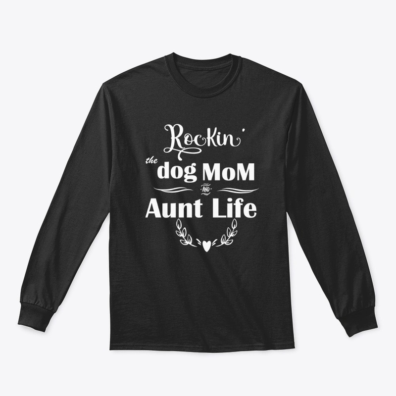 Rockin the Dog Mom and Aunt Life