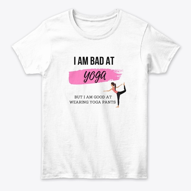 I am bad at yoga - funny yoga tshirt
