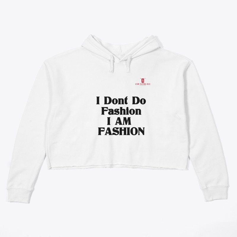 I Dont Need Fashion I am FASHION 