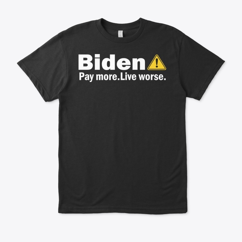 Biden Pay More Live Worse Shirt