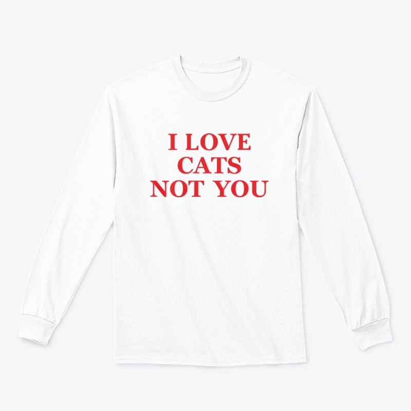 I Love Cats Not You T Shirt
