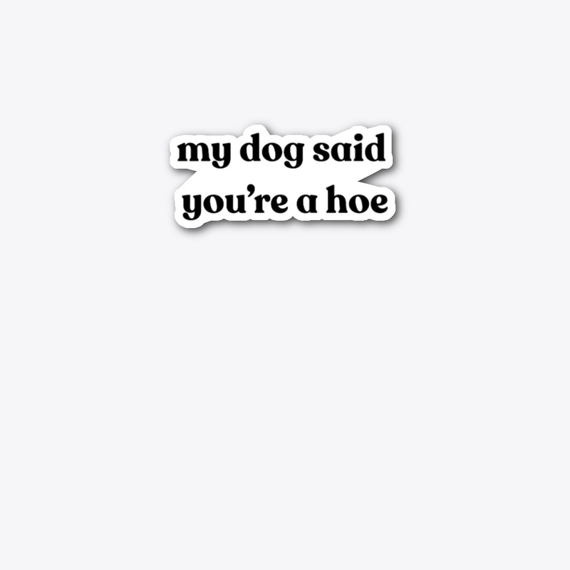 You're a hoe.