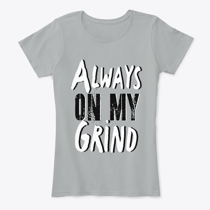 Always on my grind t shirt