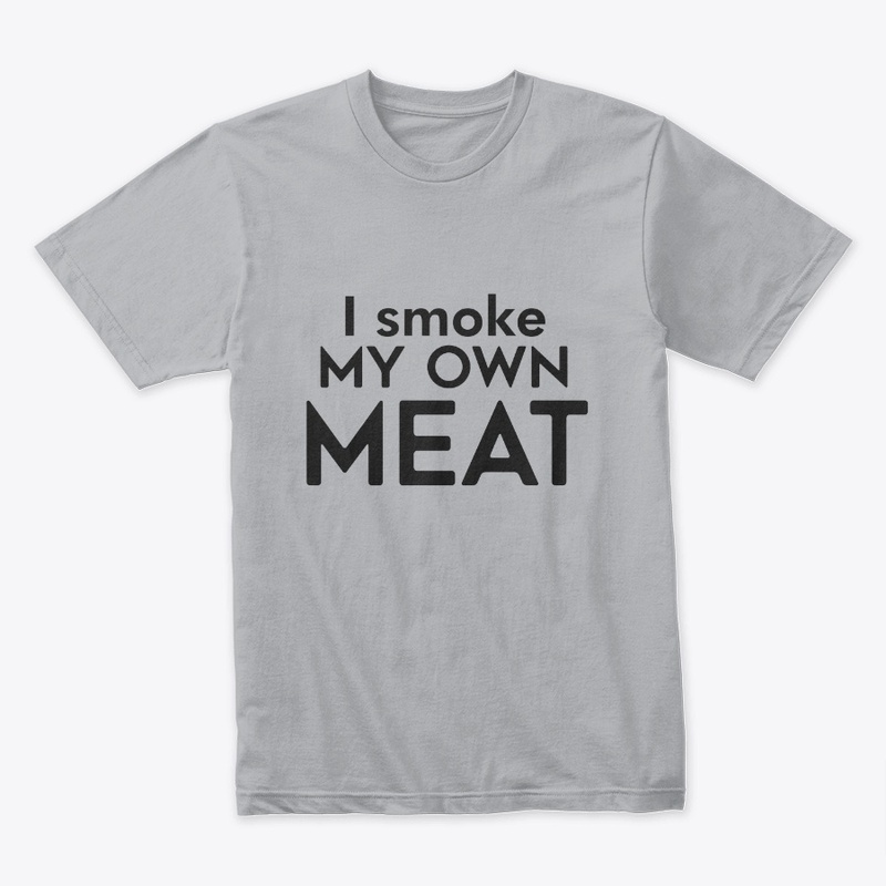 I smoke my own meat