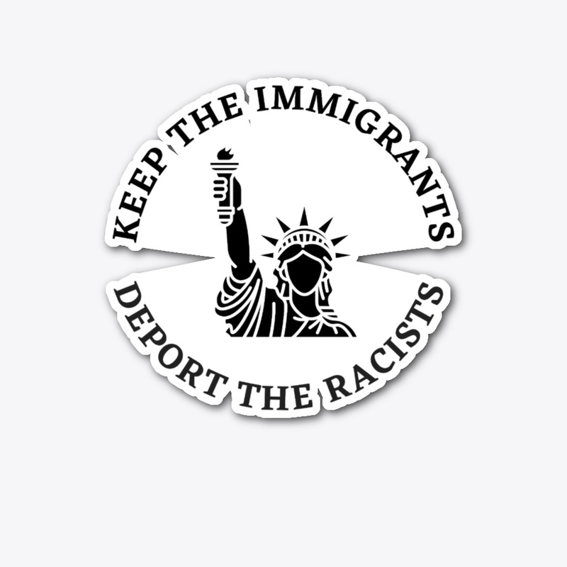 Keep the Immigrants and Deport Racists