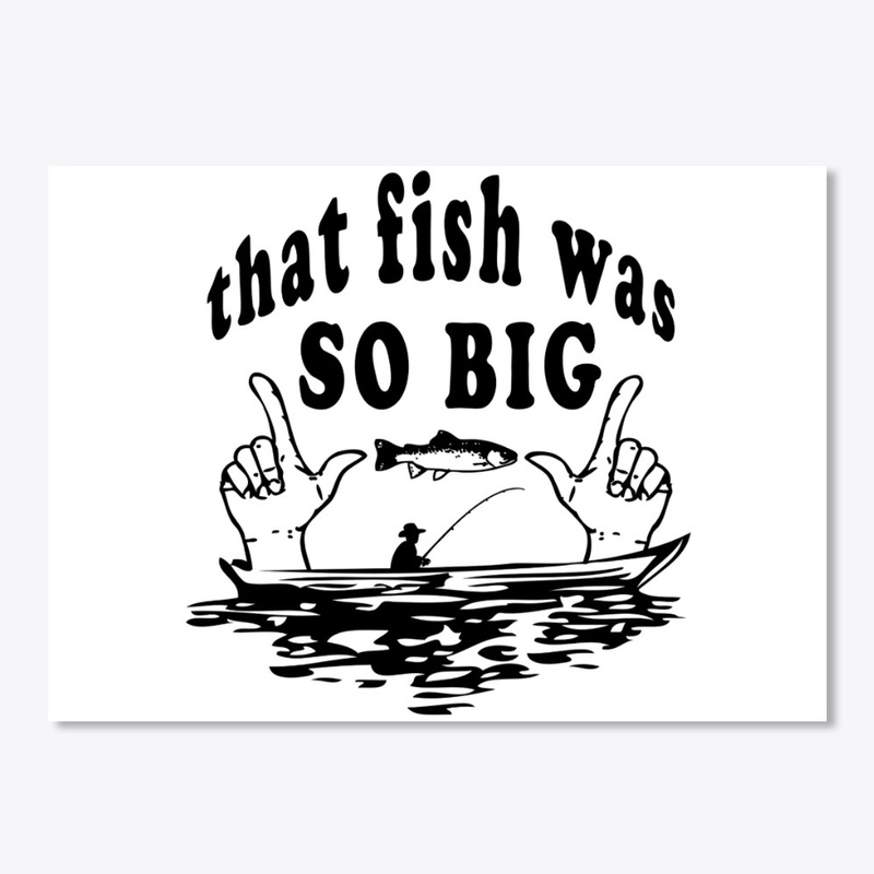 THAT FISH WAS SO BIG