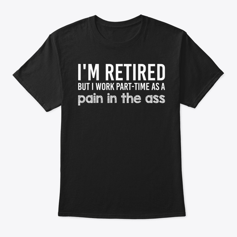 🎁 New I'm Retired But I Work Parttime A
