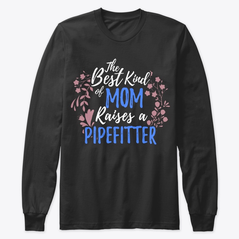 The Best Kind Of Mom Raises A Pipefitter