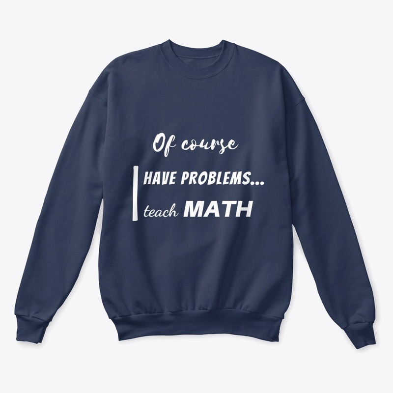 of course i have problems, i teach math