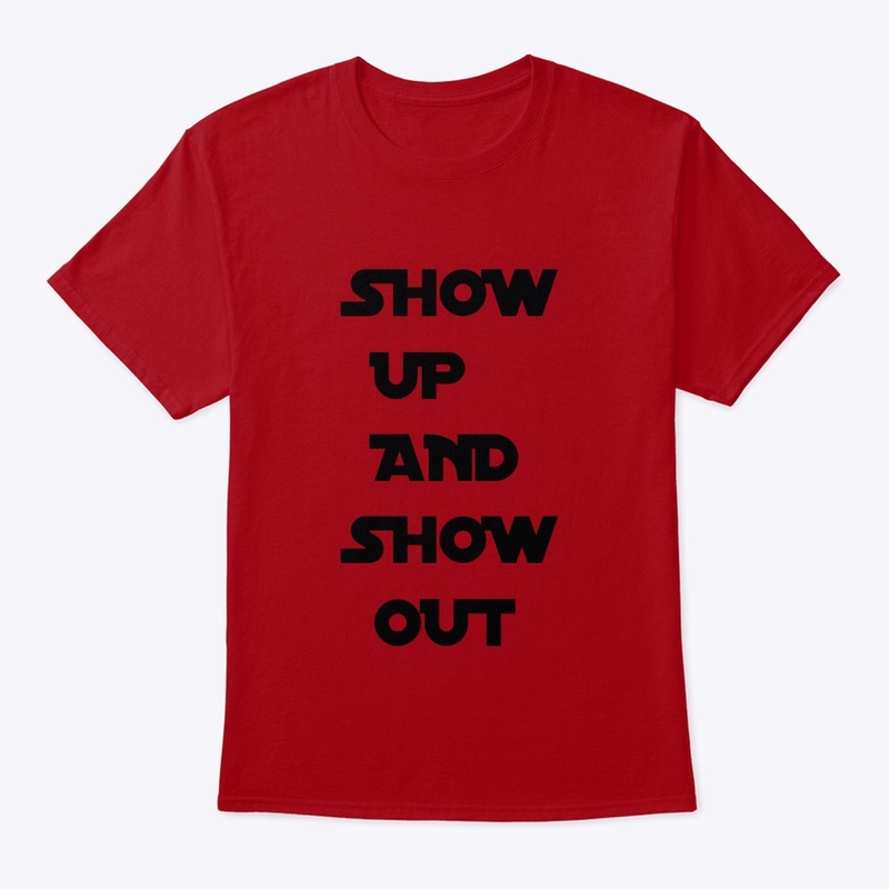 Show up and show out 