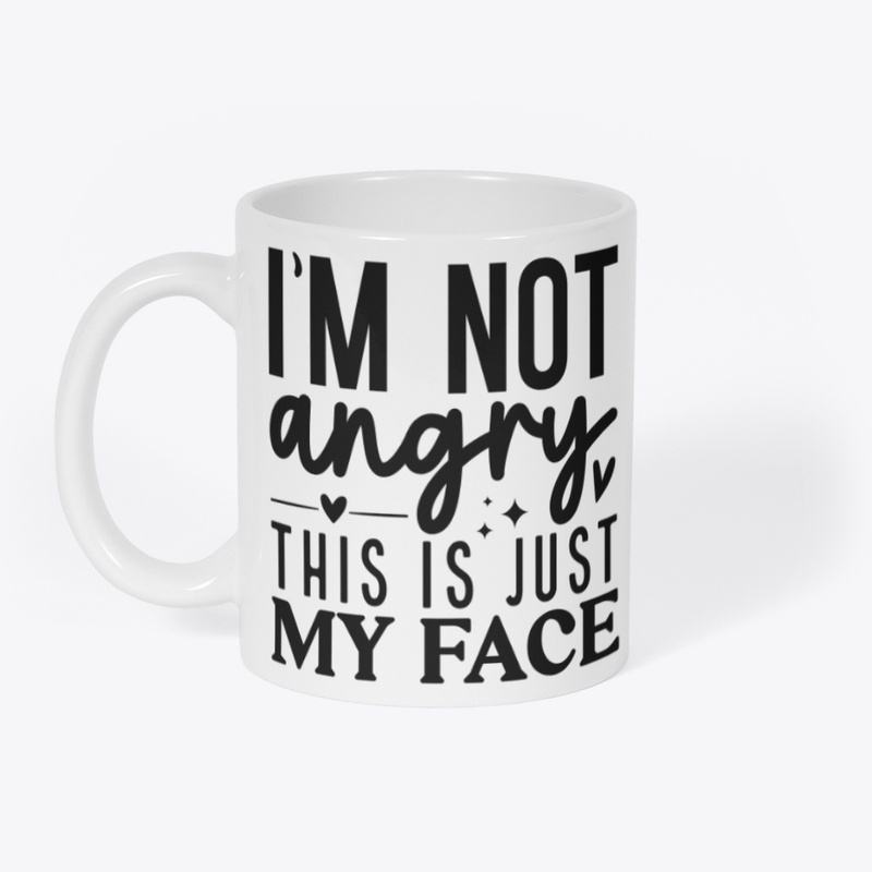 I'M NOT angry TIS IS JUST MY FACE