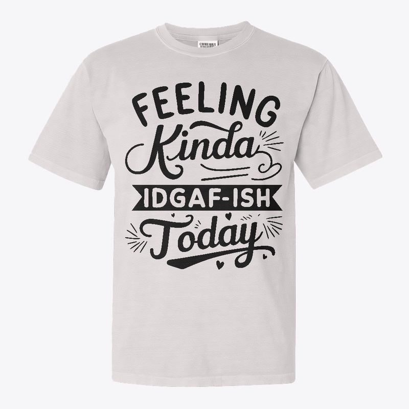 Feeling Kinda IDGAF'ish