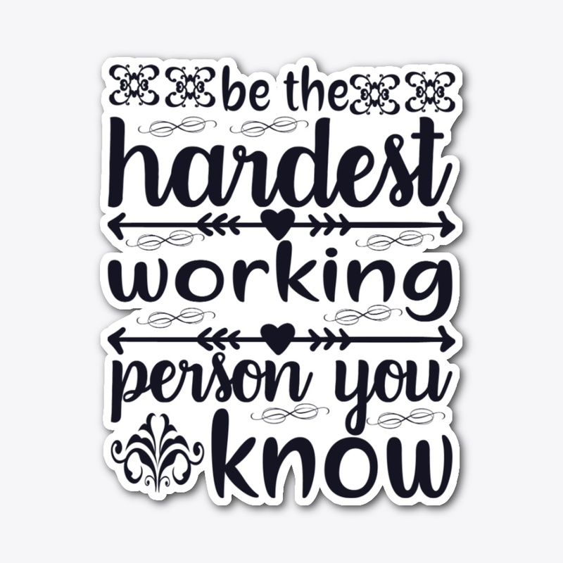 Be the Hardest Working Person You Know 