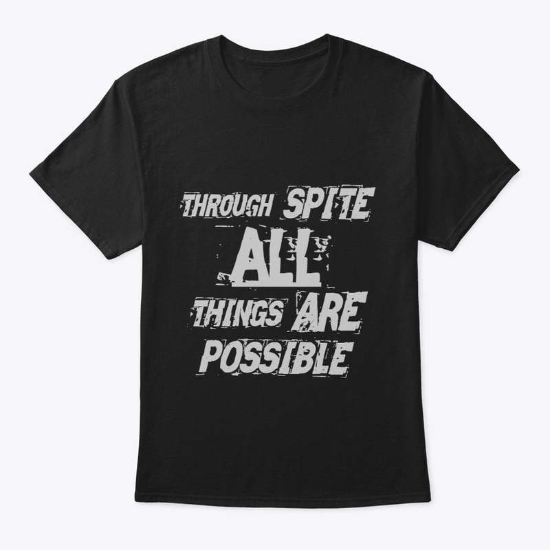 Through spite all things are possible