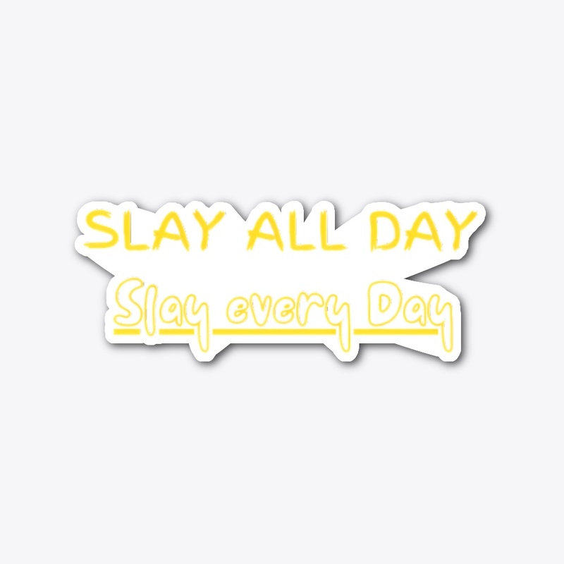 "Slay all day, every day"